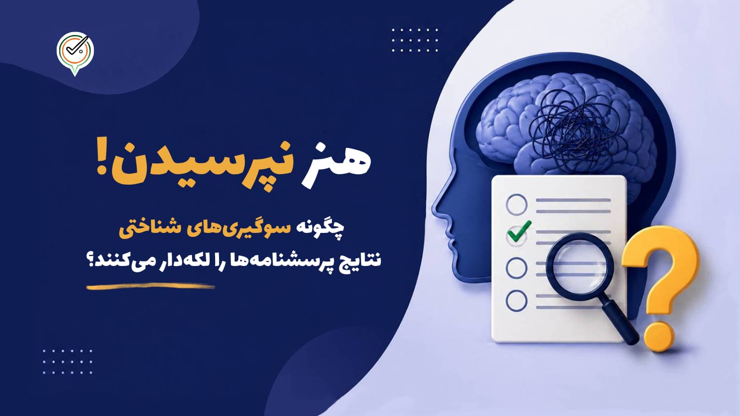 هنر نپرسیدن! چگونه سوگیری‌های شناختی نتایج پرسشنامه‌ها را لکه‌دار می‌کنند؟